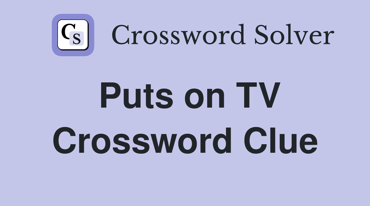 Puts on TV Crossword Clue Answers Crossword Solver